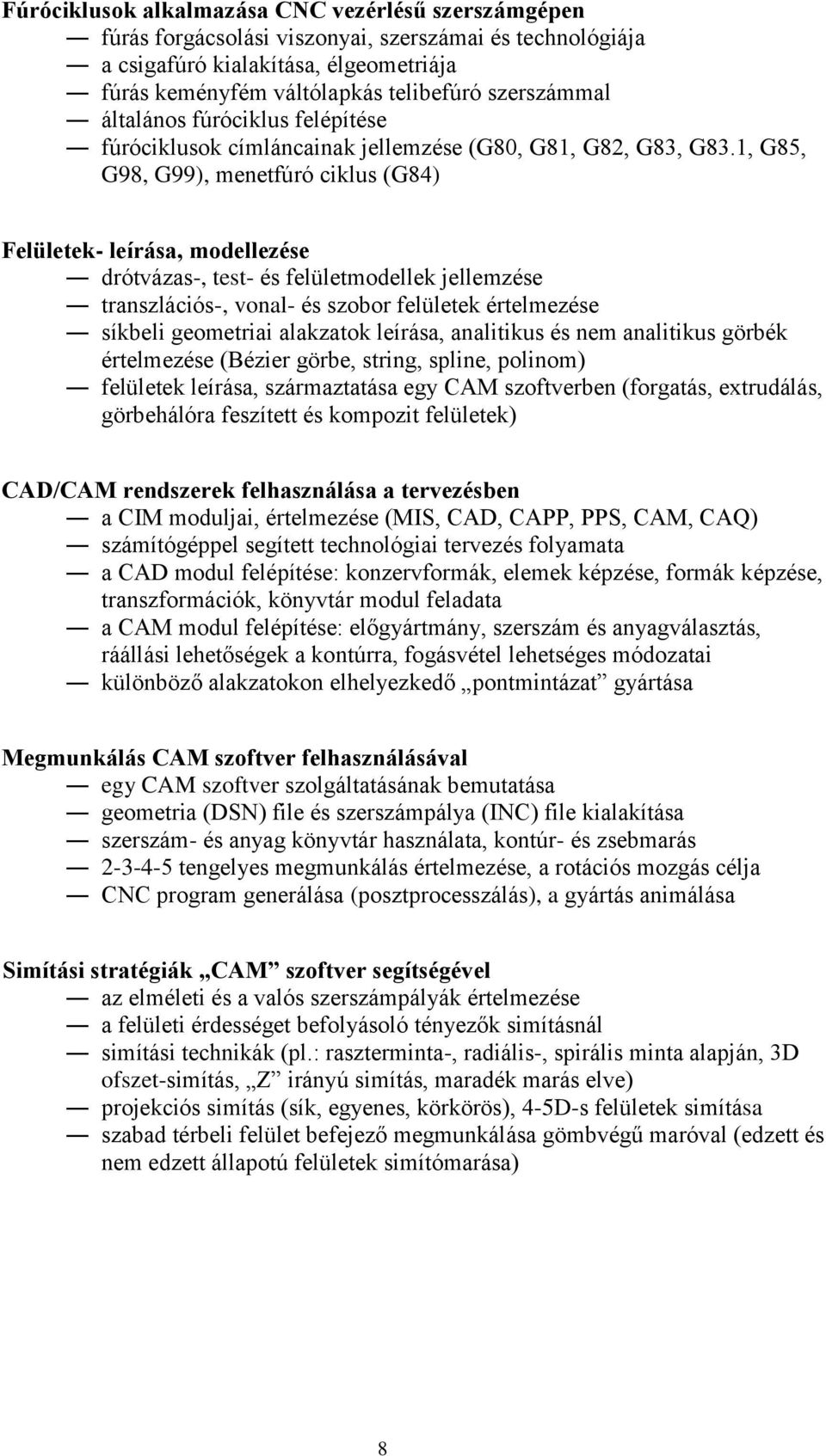 1, G85, G98, G99), menetfúró ciklus (G84) Felületek- leírása, modellezése drótvázas-, test- és felületmodellek jellemzése transzlációs-, vonal- és szobor felületek értelmezése síkbeli geometriai