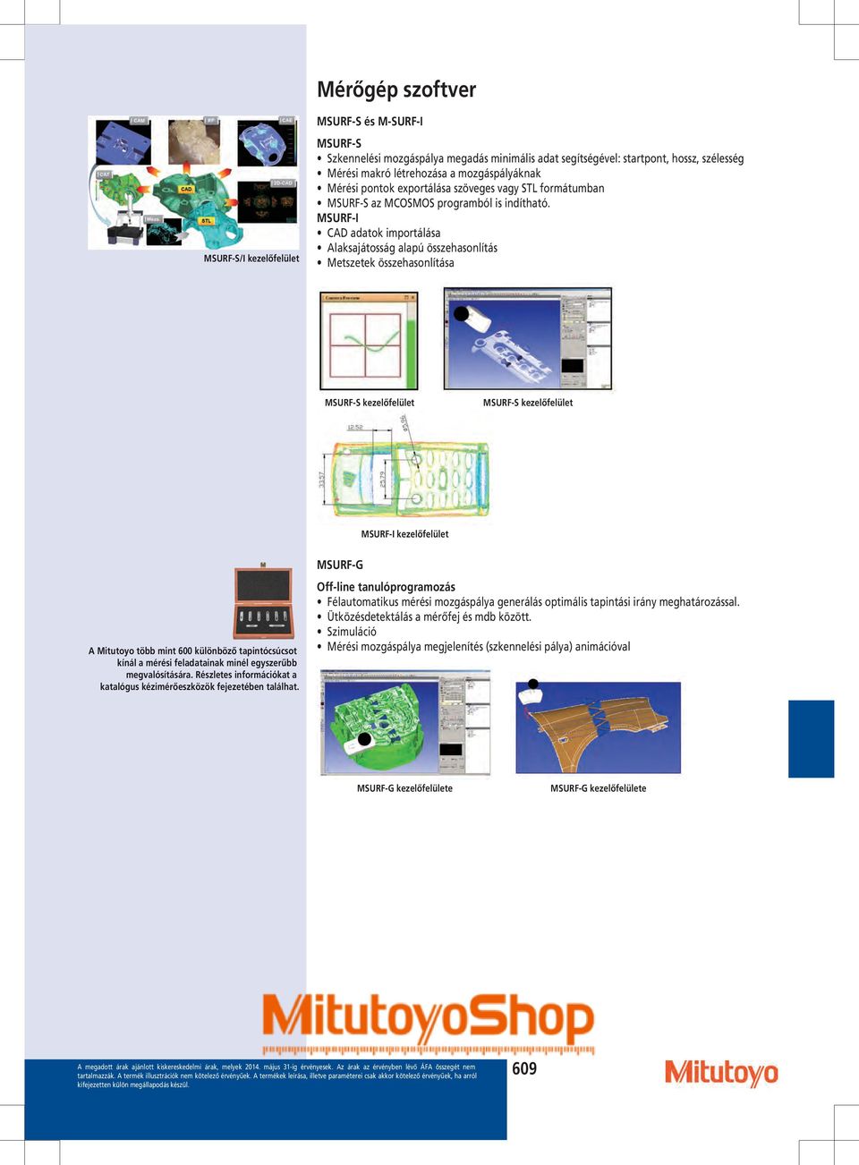 MSURF-I CAD adatok importálása Alaksajátosság alapú összehasonlítás Metszetek összehasonlítása MSURF-S kezelőfelület MSURF-S kezelőfelület MSURF-I kezelőfelület MSURF-G Off-line