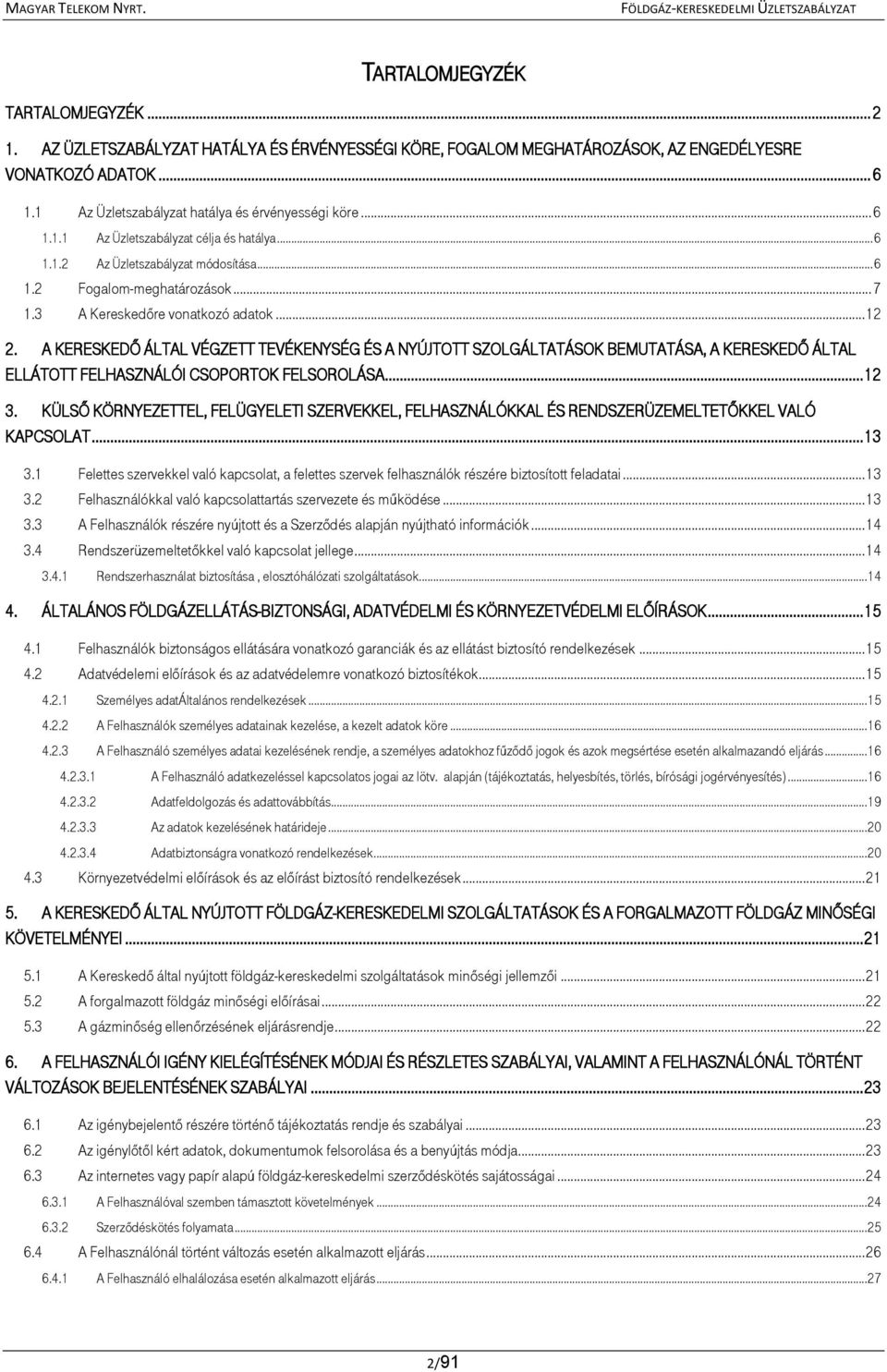 3 A Kereskedőre vonatkozó adatok... 12 2. A KERESKEDŐ ÁLTAL VÉGZETT TEVÉKENYSÉG ÉS A NYÚJTOTT SZOLGÁLTATÁSOK BEMUTATÁSA, A KERESKEDŐ ÁLTAL ELLÁTOTT FELHASZNÁLÓI CSOPORTOK FELSOROLÁSA... 12 3.