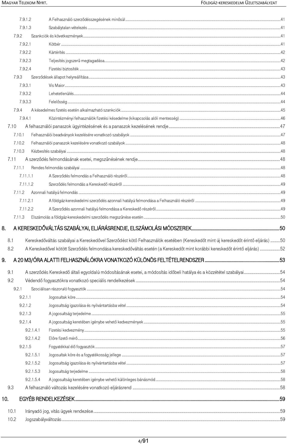 .. 45 7.9.4.1 Közintézményi felhasználók fizetési késedelme (kikapcsolás alóli mentesség)... 46 7.10 A felhasználói panaszok ügyintézésének és a panaszok kezelésének rendje... 47 7.10.1 Felhasználói beadványok kezelésére vonatkozó szabályok.