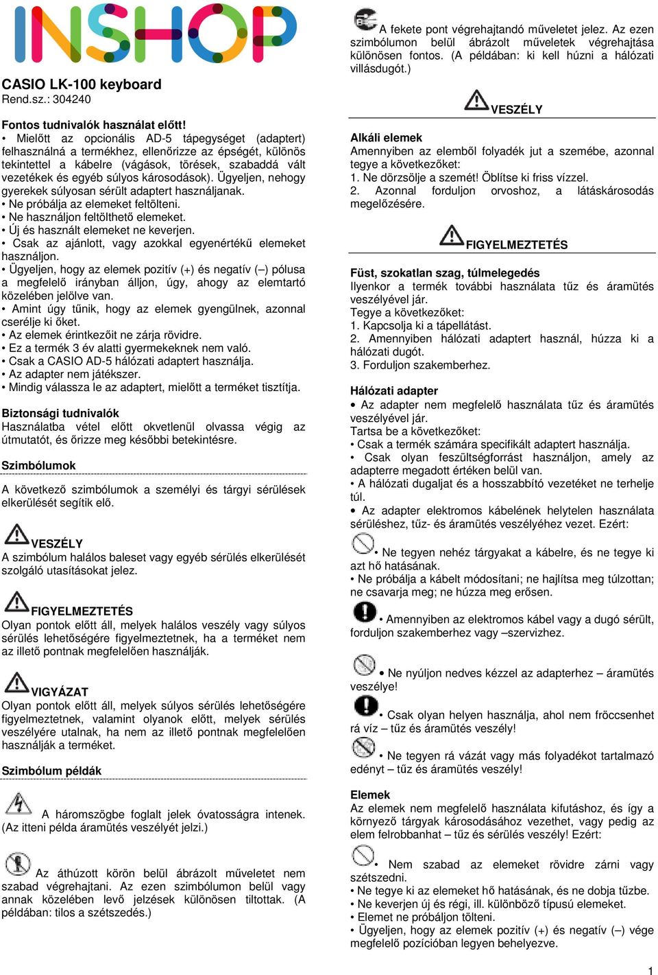 károsodások). Ügyeljen, nehogy gyerekek súlyosan sérült adaptert használjanak. Ne próbálja az elemeket feltölteni. Ne használjon feltölthető elemeket. Új és használt elemeket ne keverjen.