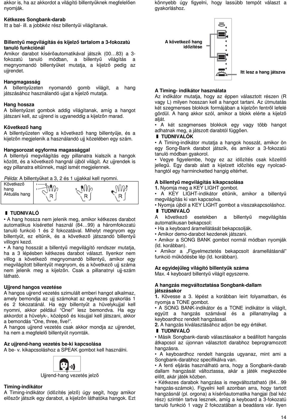 Billentyű megvilágítás és kijelző tartalom a 3-fokozatú tanuló funkciónál Amikor darabot kísérőautomatikával játszik (00 83) a 3- fokozatú tanuló módban, a billentyű világítás a megnyomandó