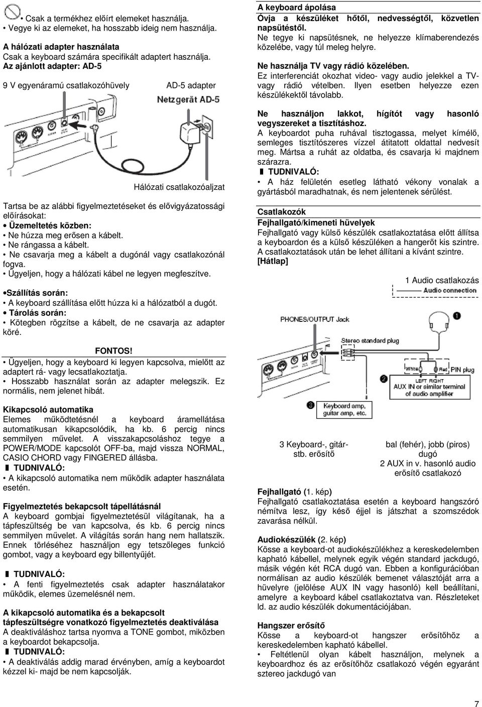 meg erősen a kábelt. Ne rángassa a kábelt. Ne csavarja meg a kábelt a dugónál vagy csatlakozónál fogva. Ügyeljen, hogy a hálózati kábel ne legyen megfeszítve.