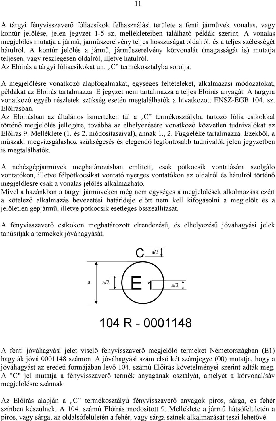 A kontúr jelölés a jármű, járműszerelvény körvonalát (magasságát is) mutatja teljesen, vagy részlegesen oldalról, illetve hátulról. Az Előírás a tárgyi fóliacsíkokat un. C termékosztályba sorolja.