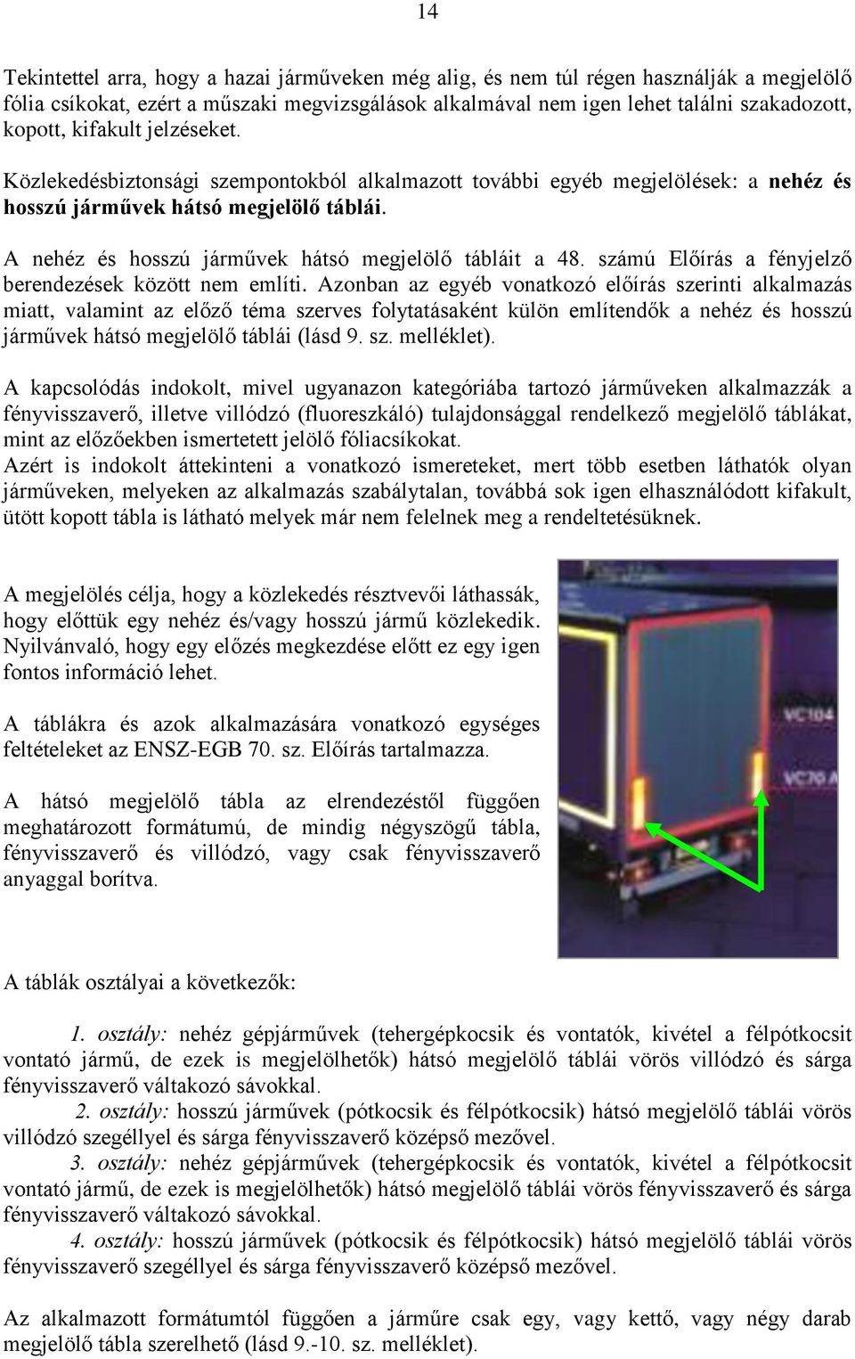 A nehéz és hosszú járművek hátsó megjelölő tábláit a 48. számú Előírás a fényjelző berendezések között nem említi.