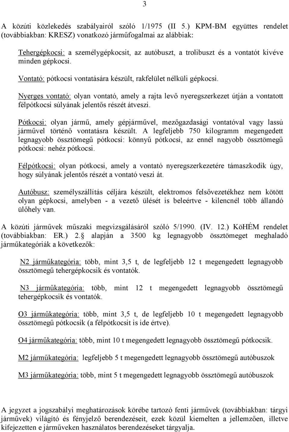 Vontató: pótkocsi vontatására készült, rakfelület nélküli gépkocsi. Nyerges vontató: olyan vontató, amely a rajta levő nyeregszerkezet útján a vontatott félpótkocsi súlyának jelentős részét átveszi.