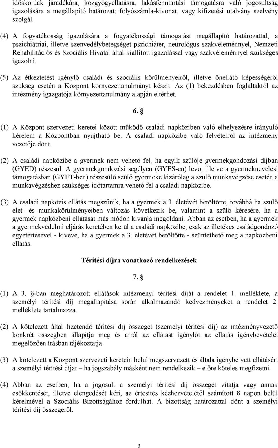 Szociális Hivatal által kiállított igazolással vagy szakvéleménnyel szükséges igazolni.