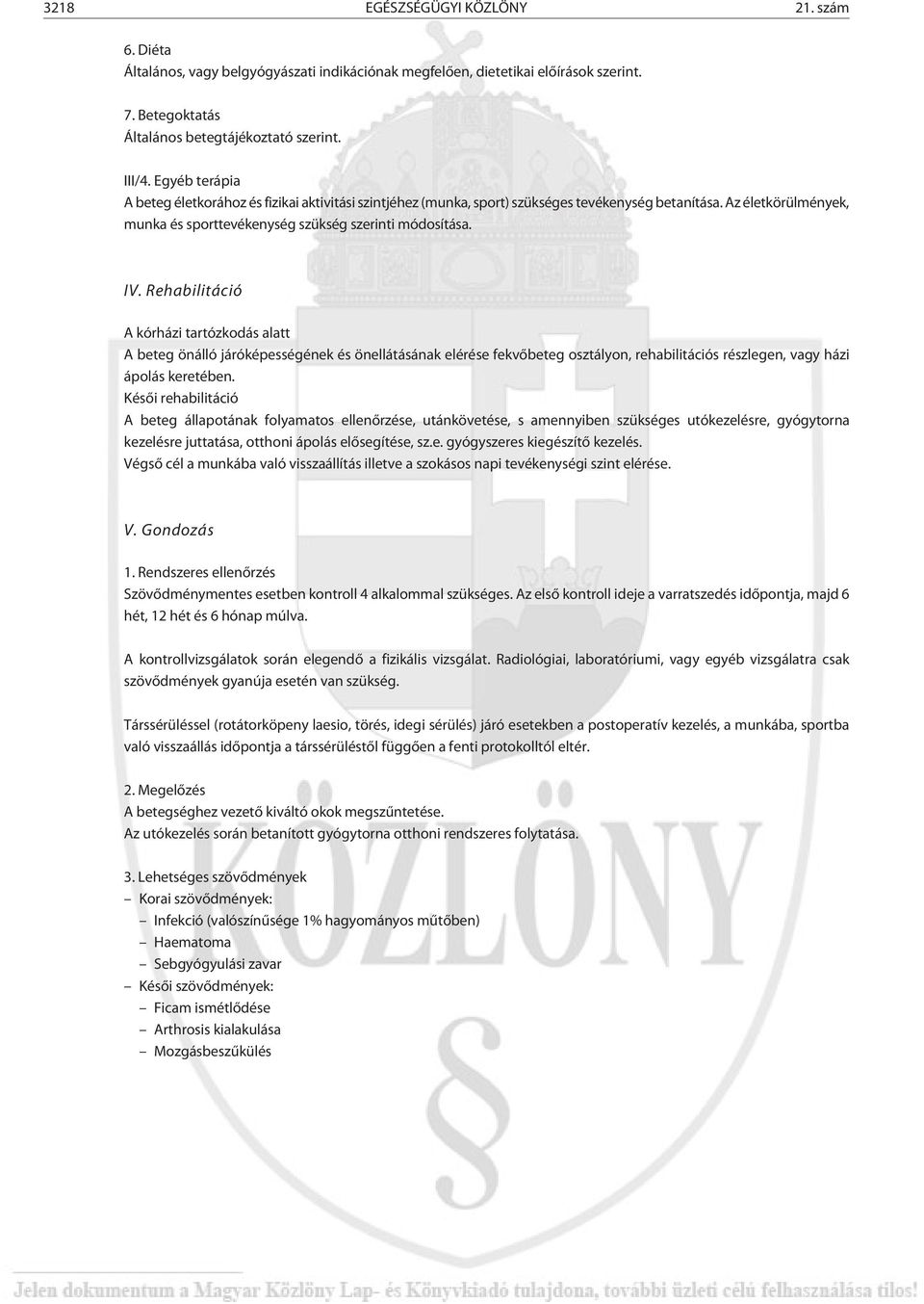 Rehabilitáció A kórházi tartózkodás alatt A beteg önálló járóképességének és önellátásának elérése fekvõbeteg osztályon, rehabilitációs részlegen, vagy házi ápolás keretében.