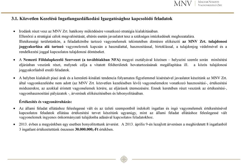 Illetékességi területünkön, a feladatkörébe tartozó vagyonelemek tekintetében döntésre előkészíti az MNV Zrt.