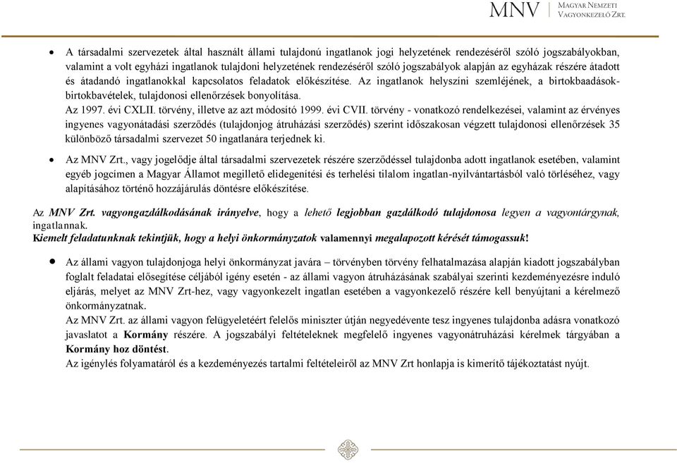 Az ingatlanok helyszíni szemléjének, a birtokbaadásokbirtokbavételek, tulajdonosi ellenőrzések bonyolítása. Az 1997. évi CXLII. törvény, illetve az azt módosító 1999. évi CVII.