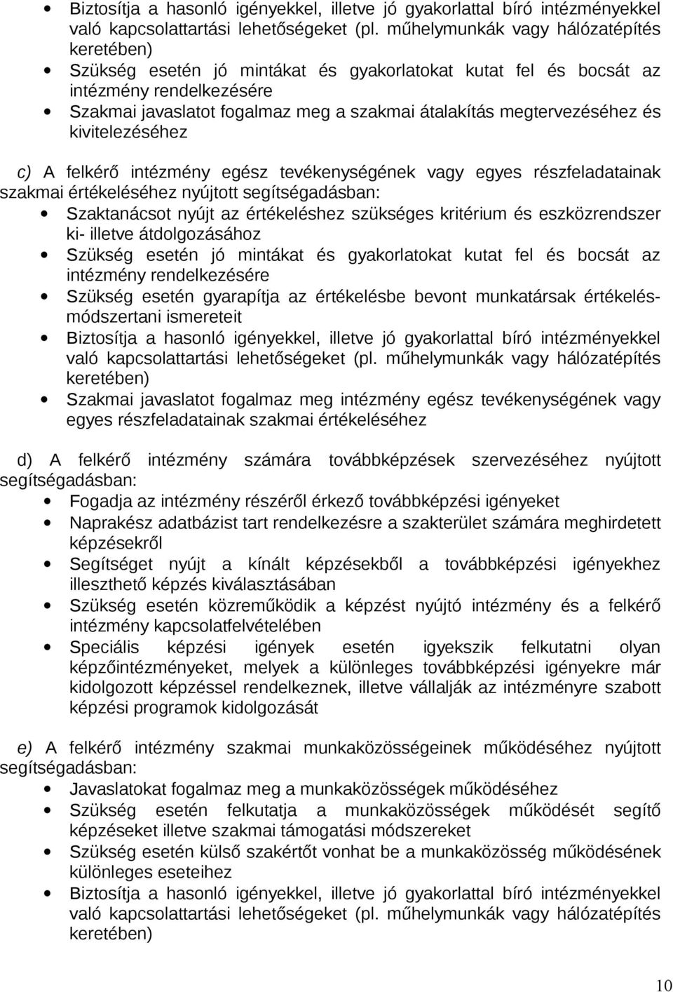 megtervezéséhez és kivitelezéséhez c) A felkérő intézmény egész tevékenységének vagy egyes részfeladatainak szakmai értékeléséhez nyújtott segítségadásban: Szaktanácsot nyújt az értékeléshez