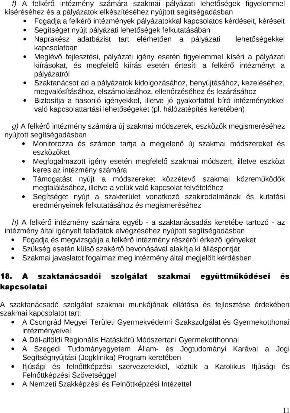 figyelemmel kíséri a pályázati kiírásokat, és megfelelő kiírás esetén értesíti a felkérő intézményt a pályázatról Szaktanácsot ad a pályázatok kidolgozásához, benyújtásához, kezeléséhez,