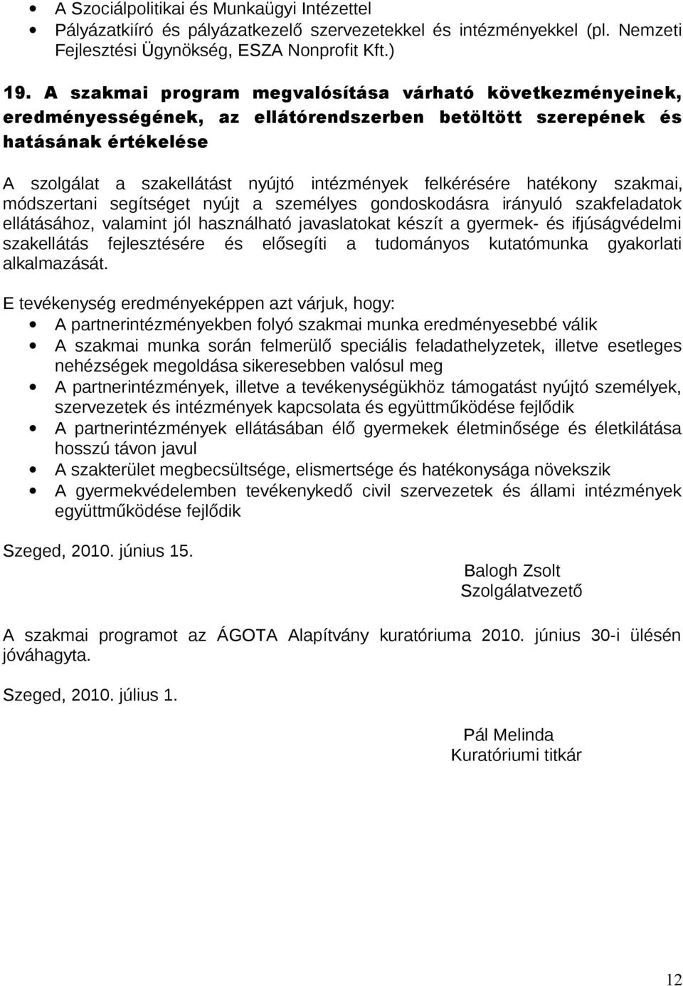 felkérésére hatékony szakmai, módszertani segítséget nyújt a személyes gondoskodásra irányuló szakfeladatok ellátásához, valamint jól használható javaslatokat készít a gyermek- és ifjúságvédelmi