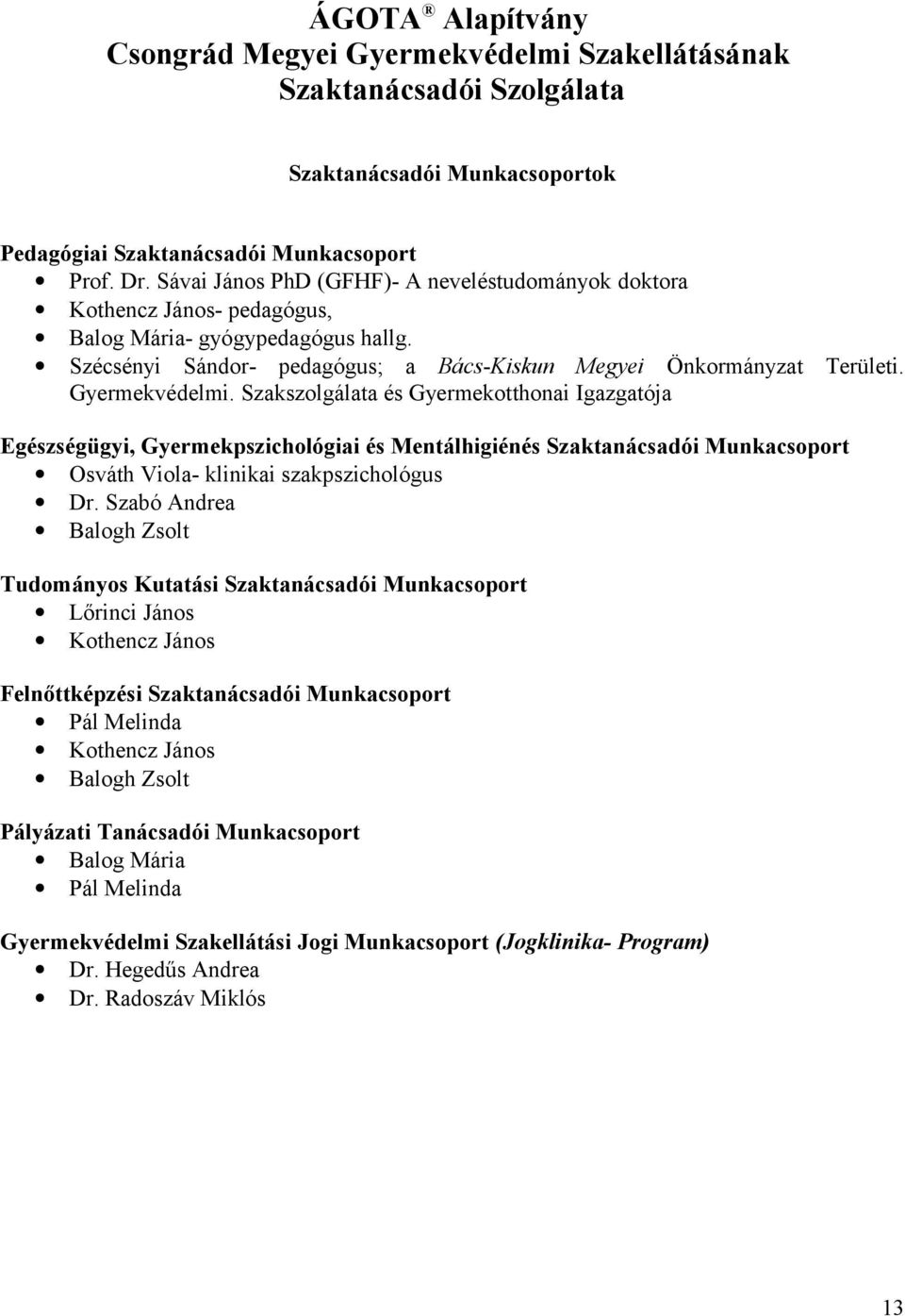 Gyermekvédelmi. Szakszolgálata és Gyermekotthonai Igazgatója Egészségügyi, Gyermekpszichológiai és Mentálhigiénés Szaktanácsadói Munkacsoport Osváth Viola- klinikai szakpszichológus Dr.