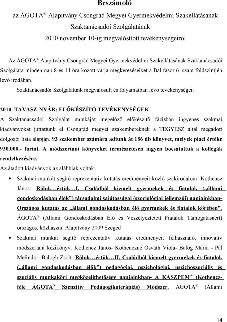 fasor 6. szám földszintjén lévő irodában. Szaktanácsadói Szolgálatunk megvalósult és folyamatban lévő tevékenységei: 2010.