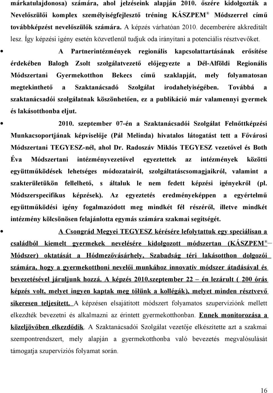 A Partnerintézmények regionális kapcsolattartásának erősítése érdekében Balogh Zsolt szolgálatvezető előjegyezte a Dél-Alföldi Regionális Módszertani Gyermekotthon Bekecs című szaklapját, mely