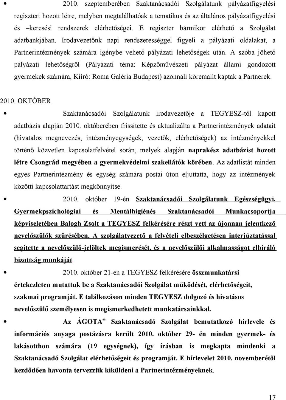 A szóba jöhető pályázati lehetőségről (Pályázati téma: Képzőművészeti pályázat állami gondozott gyermekek számára, Kiíró: Roma Galéria Budapest) azonnali köremailt kaptak a Partnerek. 2010.