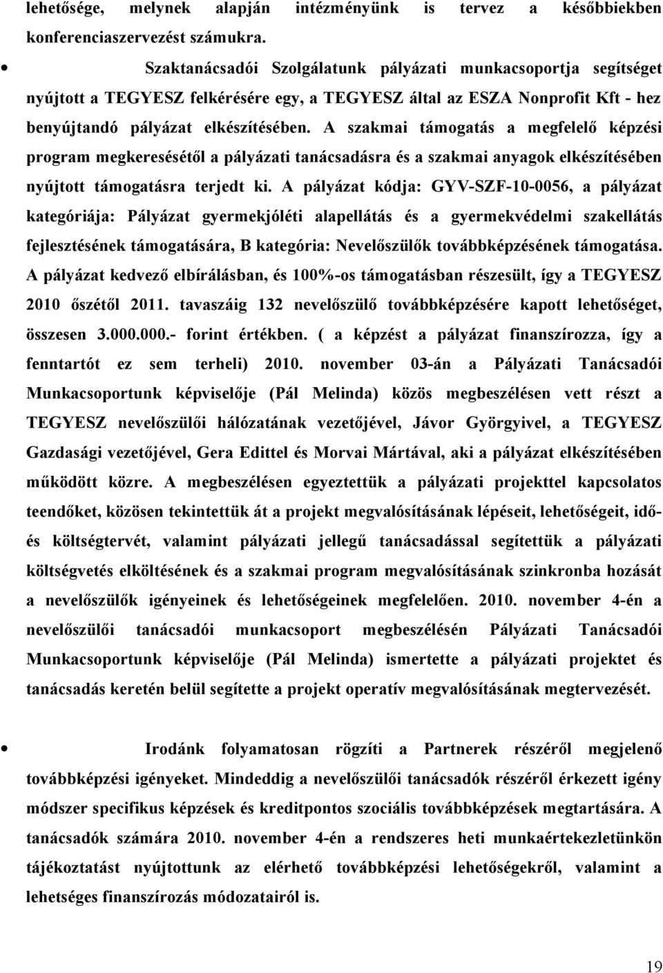 A szakmai támogatás a megfelelő képzési program megkeresésétől a pályázati tanácsadásra és a szakmai anyagok elkészítésében nyújtott támogatásra terjedt ki.