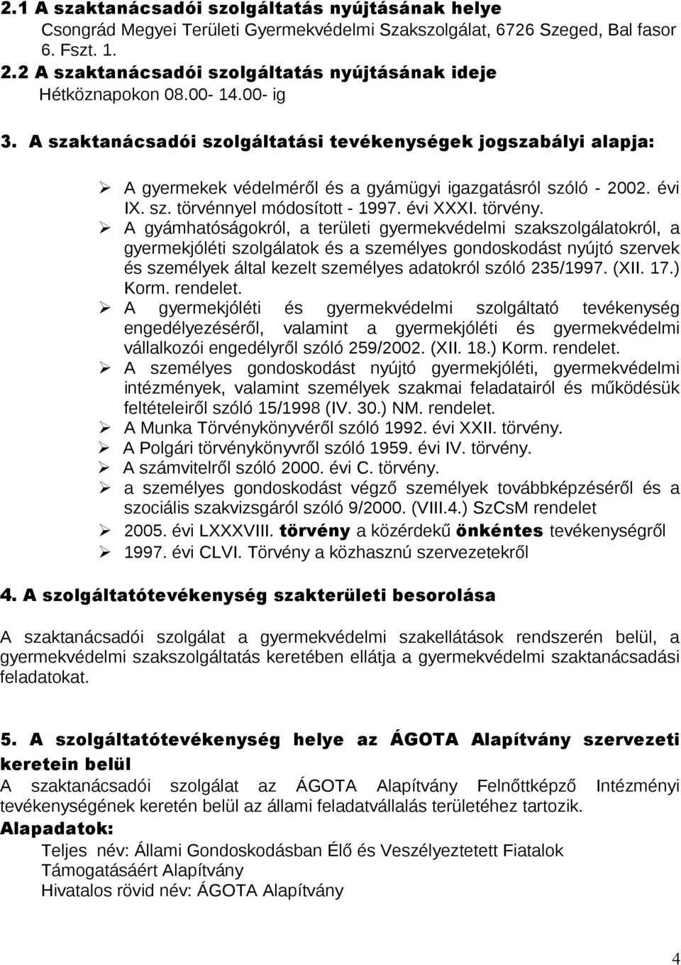 A szaktanácsadói szolgáltatási tevékenységek jogszabályi alapja: A gyermekek védelméről és a gyámügyi igazgatásról szóló - 2002. évi IX. sz. törvénnyel módosított - 1997. évi XXXI. törvény.