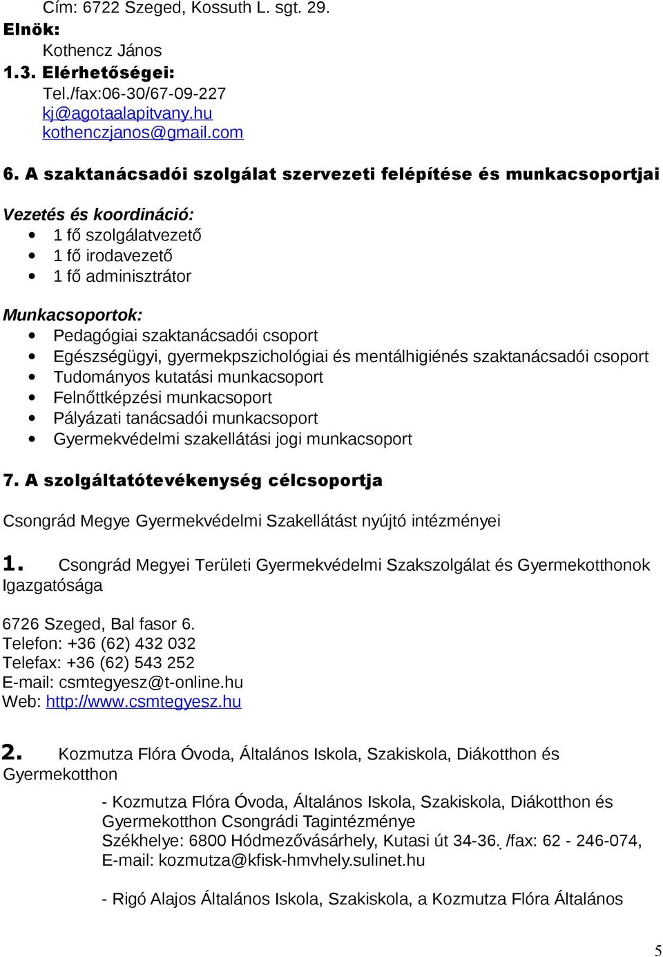 Egészségügyi, gyermekpszichológiai és mentálhigiénés szaktanácsadói csoport Tudományos kutatási munkacsoport Felnőttképzési munkacsoport Pályázati tanácsadói munkacsoport Gyermekvédelmi szakellátási