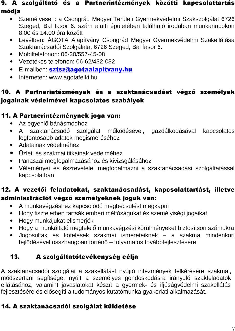 00 óra között Levélben: ÁGOTA Alapítvány Csongrád Megyei Gyermekvédelmi Szakellátása Szaktanácsadói Szolgálata, 6726 Szeged, Bal fasor 6.