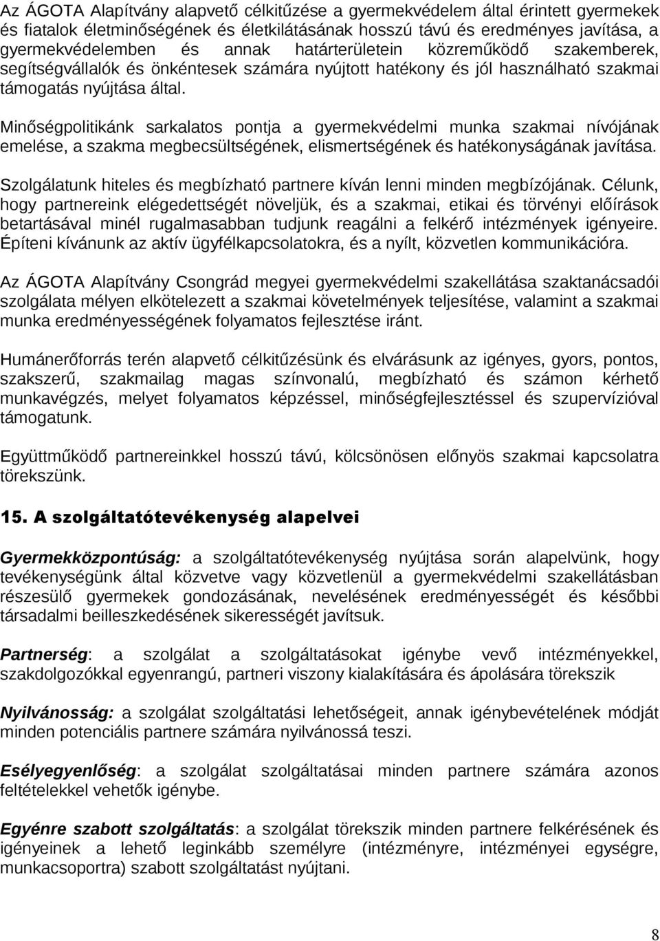 Minőségpolitikánk sarkalatos pontja a gyermekvédelmi munka szakmai nívójának emelése, a szakma megbecsültségének, elismertségének és hatékonyságának javítása.