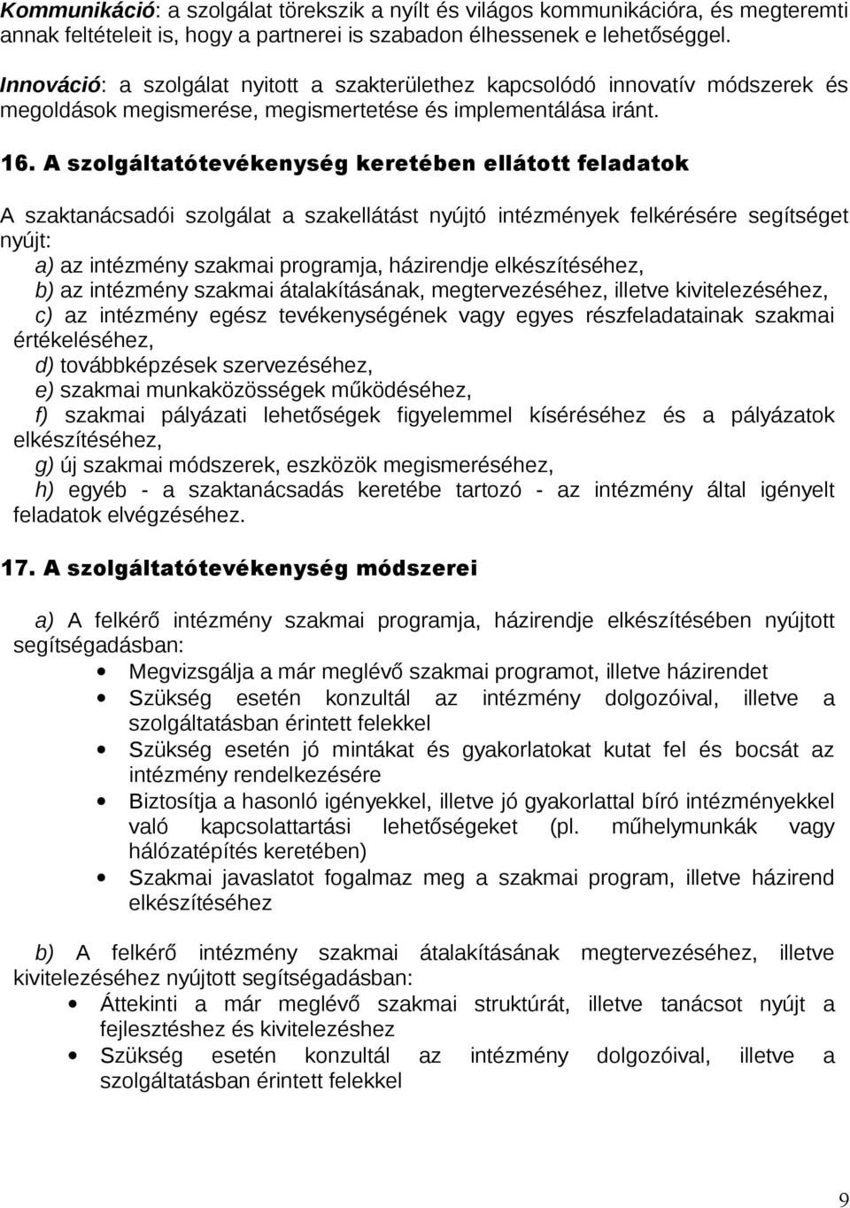 A szolgáltatótevékenység keretében ellátott feladatok A szaktanácsadói szolgálat a szakellátást nyújtó intézmények felkérésére segítséget nyújt: a) az intézmény szakmai programja, házirendje