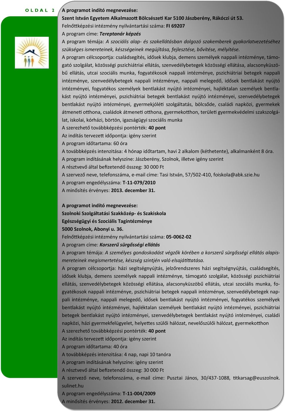 ismereteinek, készségeinek megújítása, fejlesztése, bővítése, mélyítése.