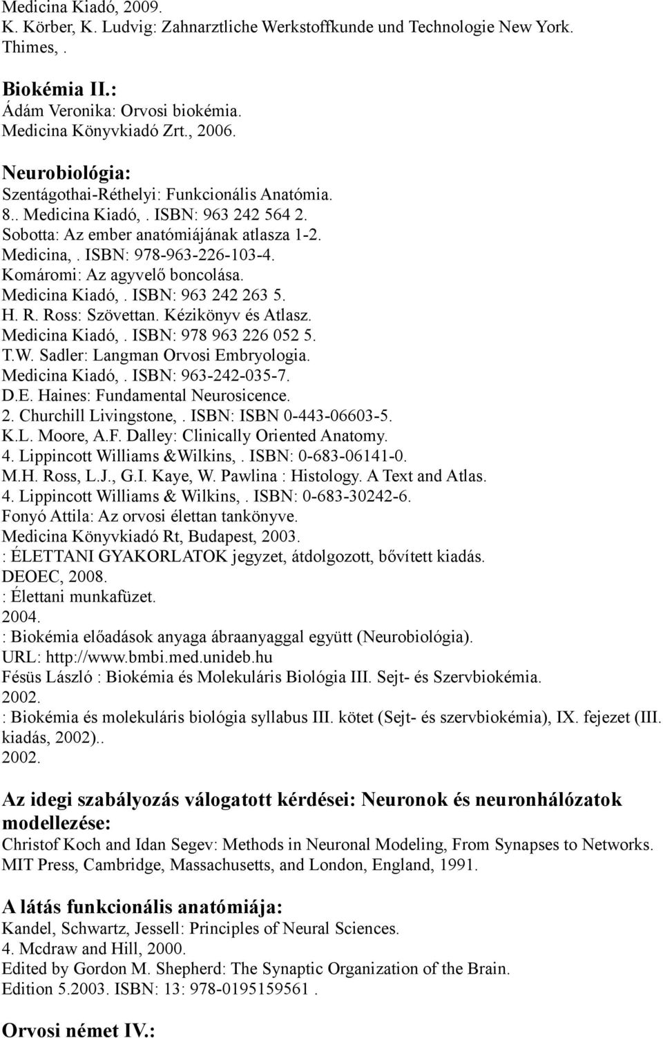 Medicina Kiadó, ISBN: 963 242 263 5 H R Ross: Szövettan Kézikönyv és Atlasz Medicina Kiadó, ISBN: 978 963 226 052 5 TW Sadler: Langman Orvosi Embryologia Medicina Kiadó, ISBN: 963-242-035-7 DE