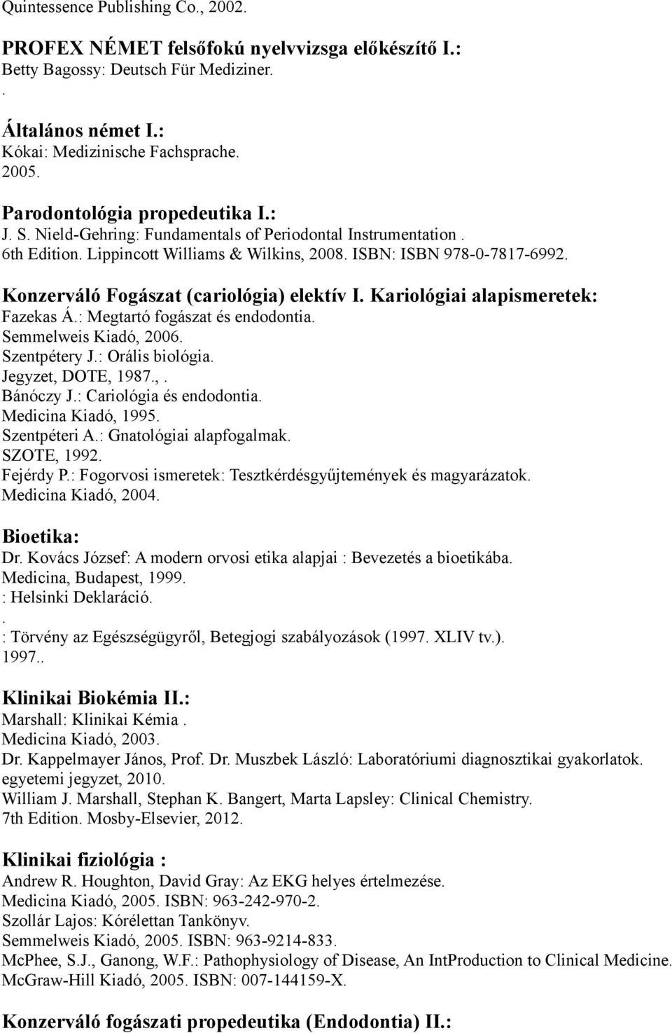 Kariológiai alapismeretek: Fazekas Á: Megtartó fogászat és endodontia Semmelweis Kiadó, 2006 Szentpétery J: Orális biológia Jegyzet, DOTE, 1987, Bánóczy J: Cariológia és endodontia Medicina Kiadó,