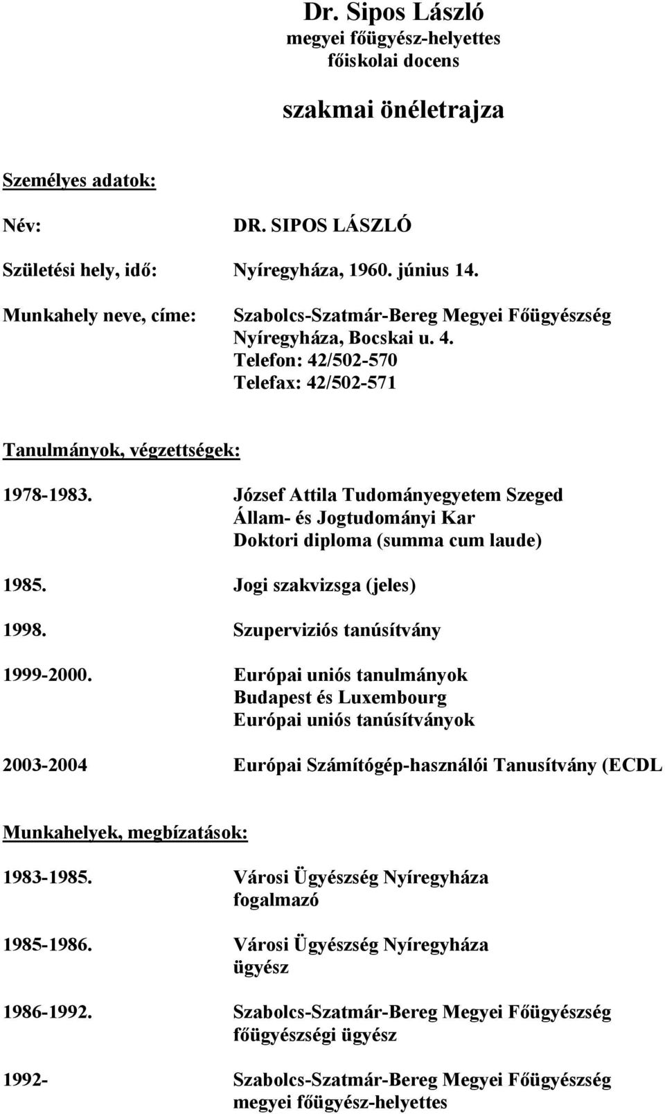 József Attila Tudományegyetem Szeged Állam- és Jogtudományi Kar Doktori diploma (summa cum laude) 1985. Jogi szakvizsga (jeles) 1998. Szuperviziós tanúsítvány 1999-2000.
