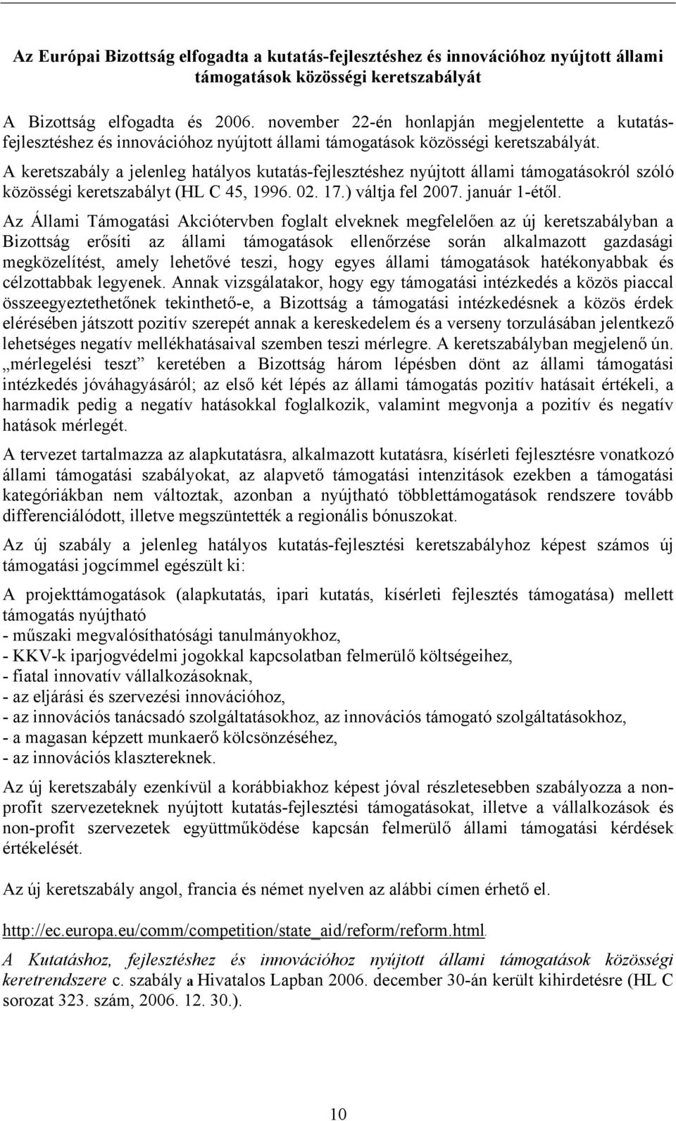 A keretszabály a jelenleg hatályos kutatás-fejlesztéshez nyújtott állami támogatásokról szóló közösségi keretszabályt (HL C 45, 1996. 02. 17.) váltja fel 2007. január 1-étől.