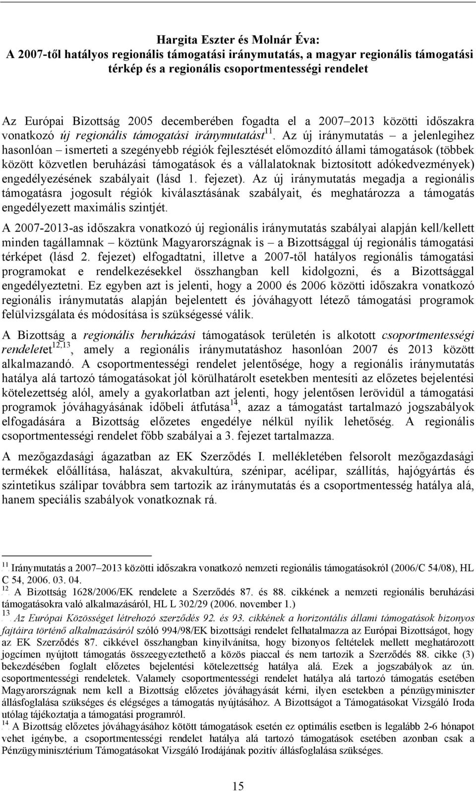 Az új iránymutatás a jelenlegihez hasonlóan ismerteti a szegényebb régiók fejlesztését előmozdító állami támogatások (többek között közvetlen beruházási támogatások és a vállalatoknak biztosított