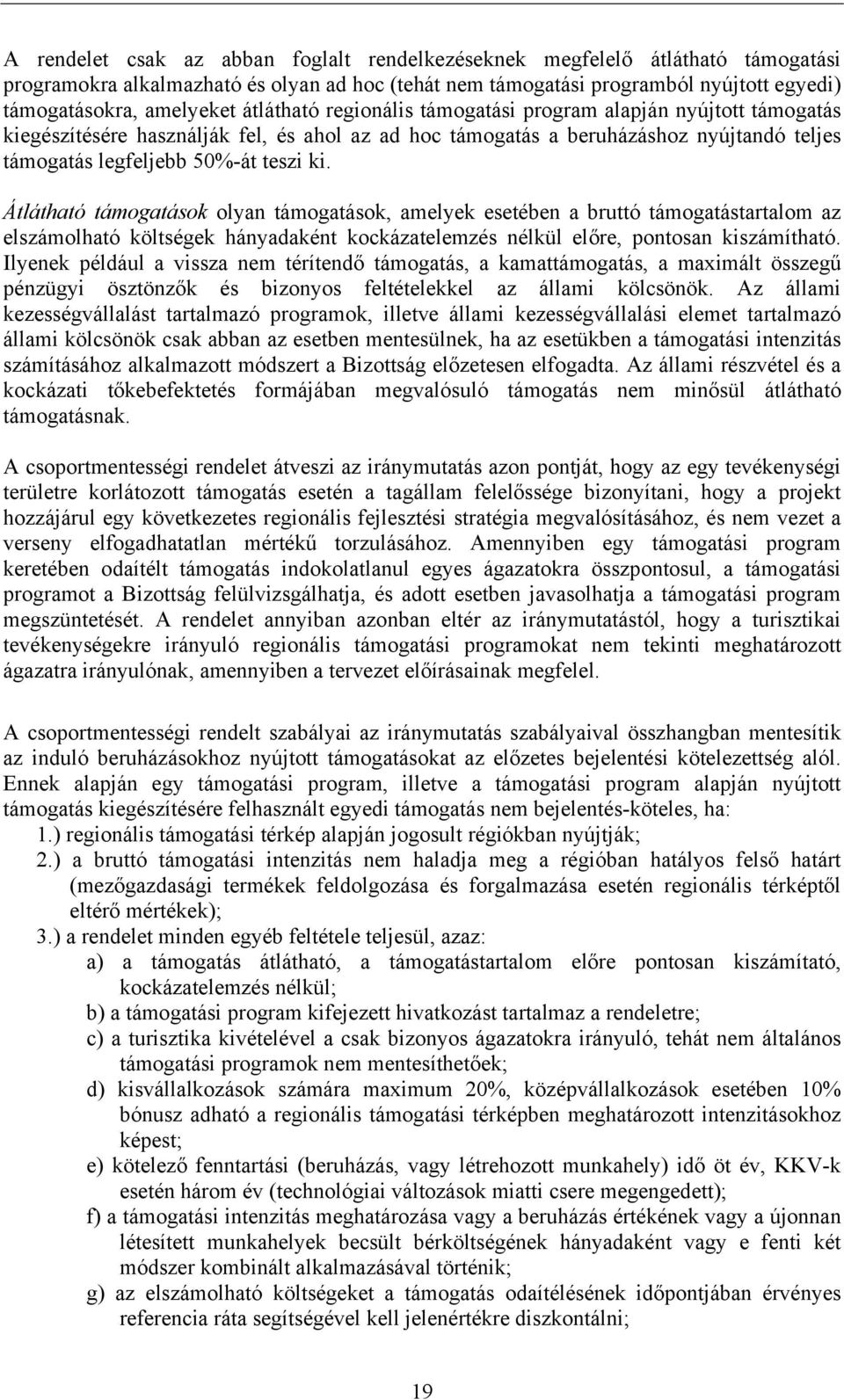 Átlátható támogatások olyan támogatások, amelyek esetében a bruttó támogatástartalom az elszámolható költségek hányadaként kockázatelemzés nélkül előre, pontosan kiszámítható.