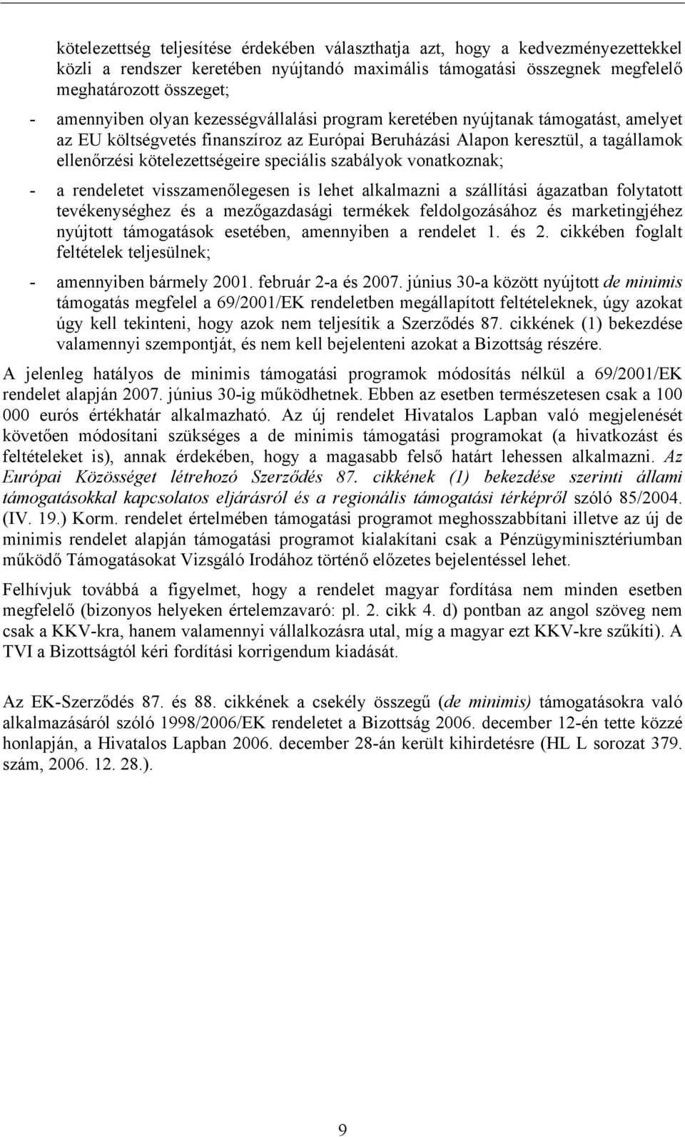 szabályok vonatkoznak; - a rendeletet visszamenőlegesen is lehet alkalmazni a szállítási ágazatban folytatott tevékenységhez és a mezőgazdasági termékek feldolgozásához és marketingjéhez nyújtott