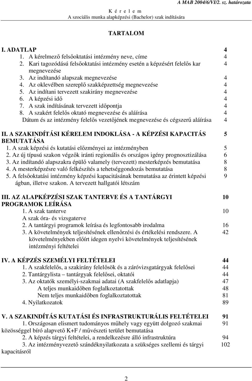 A szak indításának tervezett idıpontja 4 8. A szakért felelıs oktató megnevezése és aláírása 4 Dátum és az intézmény felelıs vezetıjének megnevezése és cégszerő aláírása 4 II.