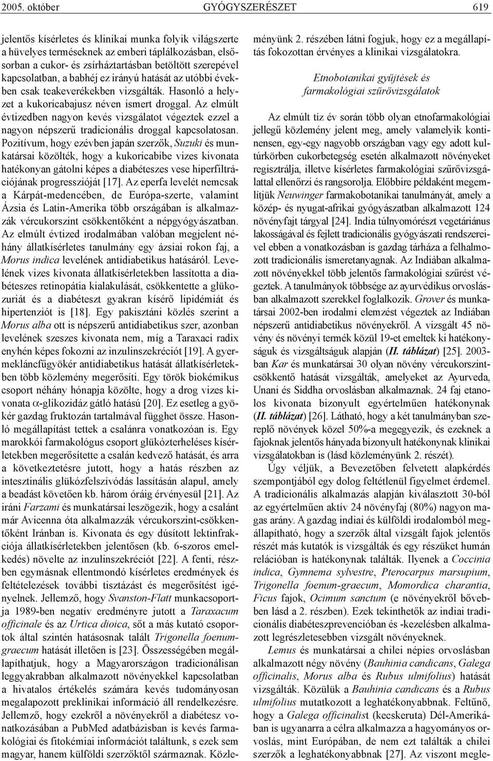 Az elmúlt évtizedben nagyon kevés vizsgálatot végeztek ezzel a nagyon népszerû tradicionális droggal kapcsolatosan.