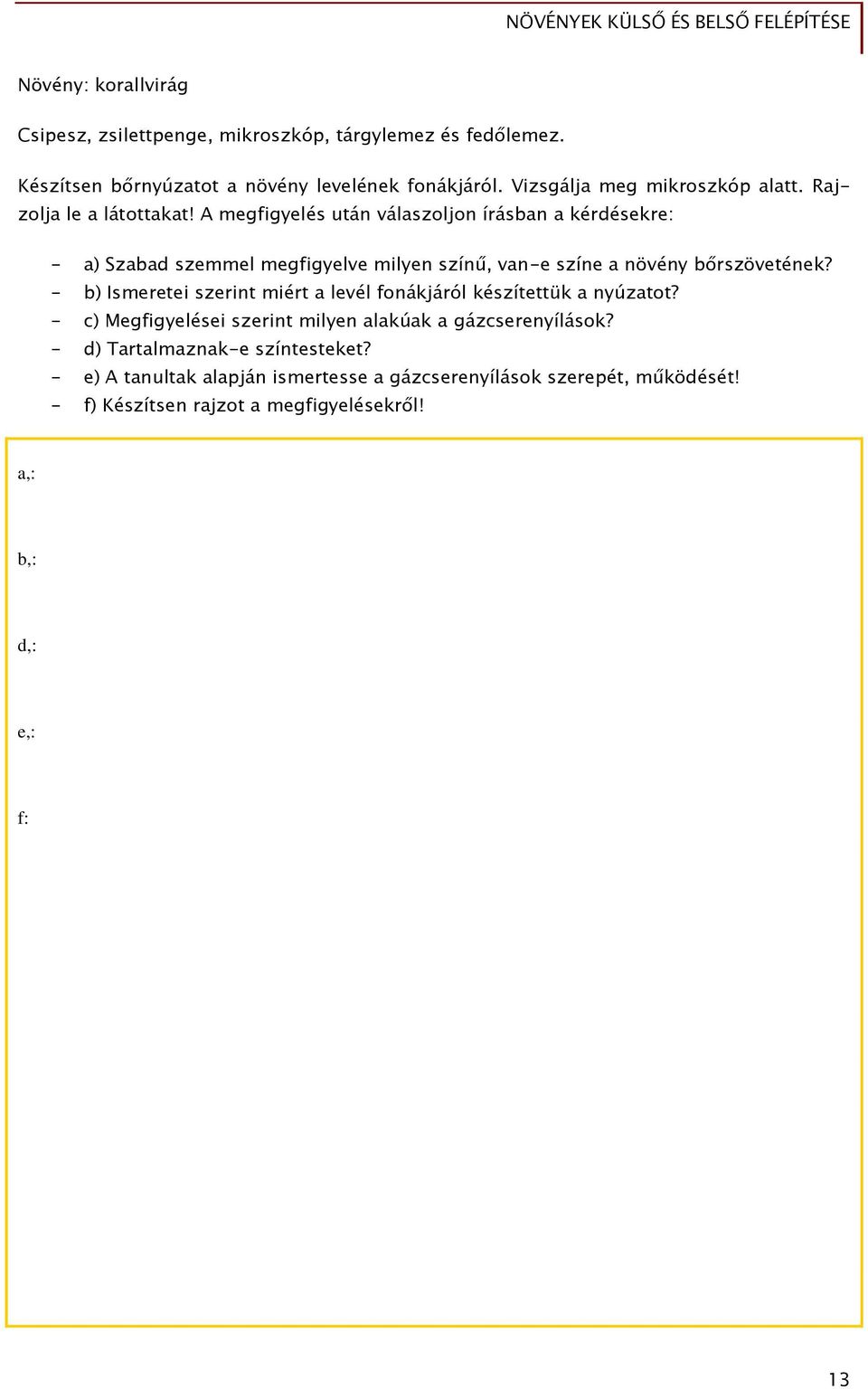 A megfigyelés után válaszoljon írásban a kérdésekre: - a) Szabad szemmel megfigyelve milyen színű, van-e színe a növény bőrszövetének?