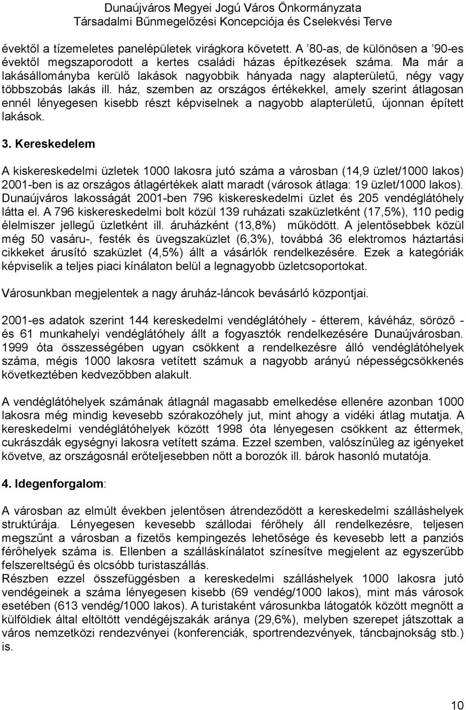 ház, szemben az országos értékekkel, amely szerint átlagosan ennél lényegesen kisebb részt képviselnek a nagyobb alapterületű, újonnan épített lakások. 3.