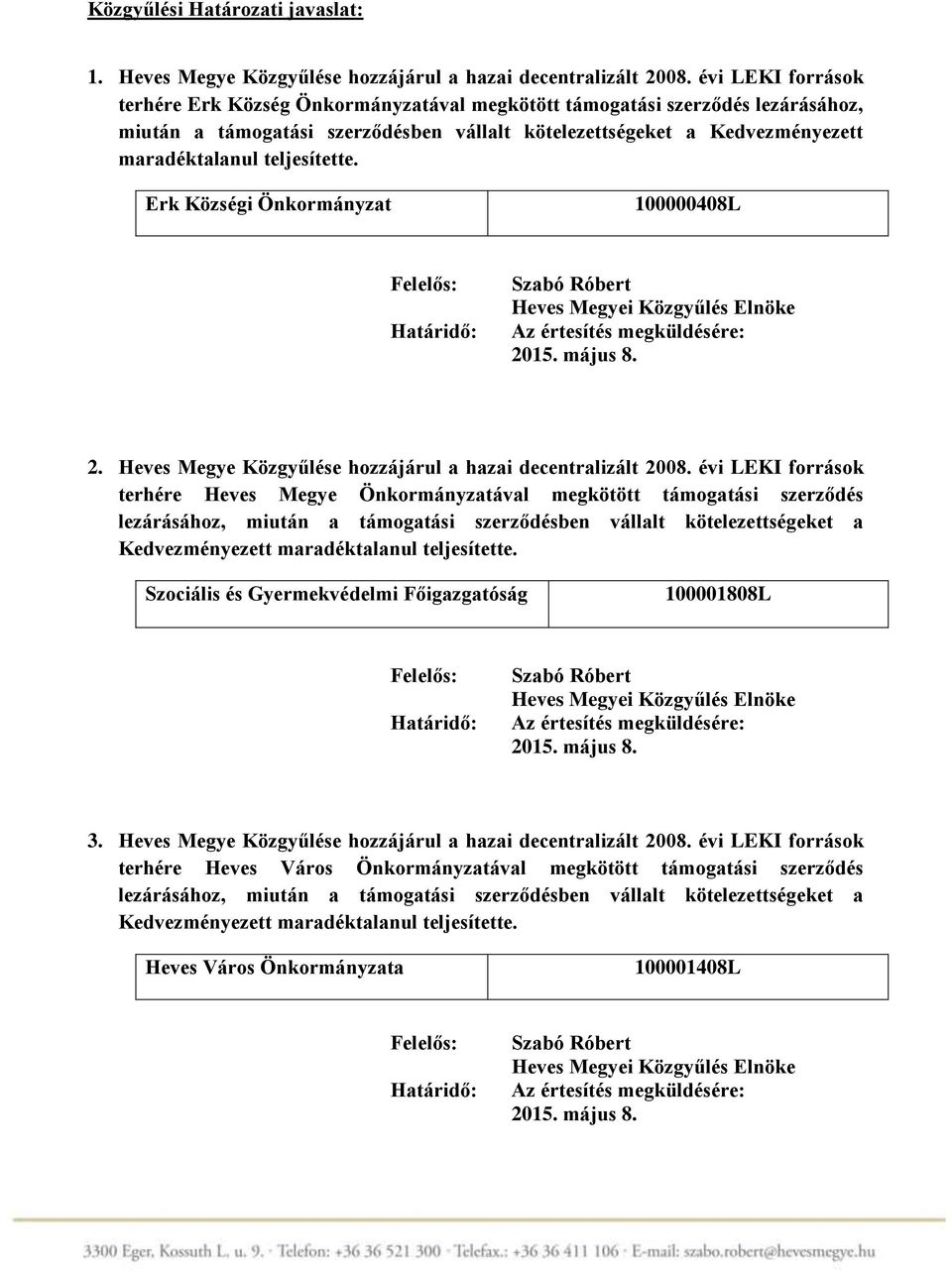 maradéktalanul teljesítette. Erk Községi Önkormányzat 100000408L 2. Heves Megye Közgyűlése hozzájárul a hazai decentralizált 2008.