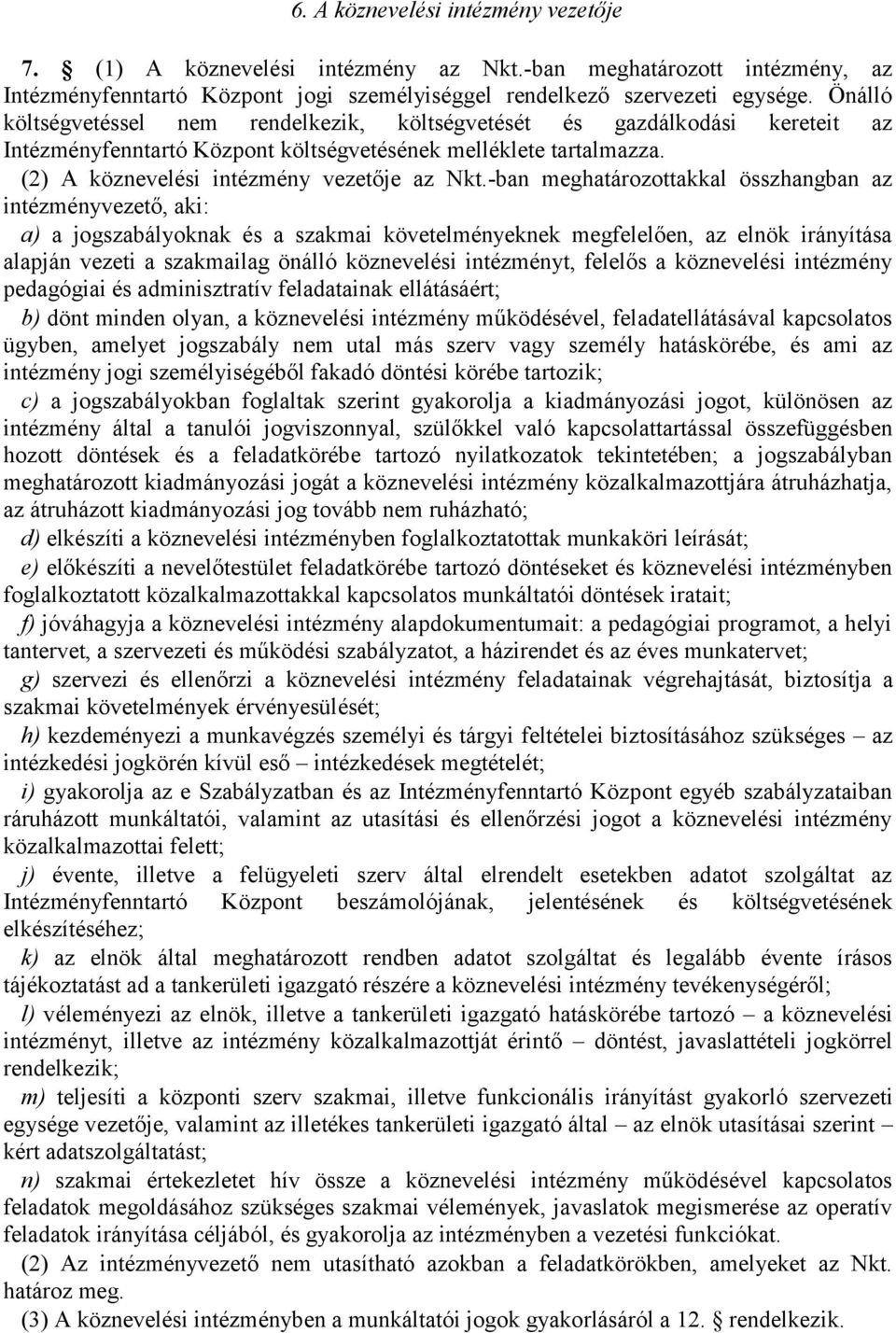 -ban meghatározottakkal összhangban az intézményvezető, aki: a) a jogszabályoknak és a szakmai követelményeknek megfelelően, az elnök irányítása alapján vezeti a szakmailag önálló köznevelési