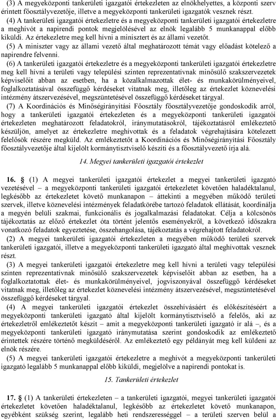 Az értekezletre meg kell hívni a minisztert és az állami vezetőt. (5) A miniszter vagy az állami vezető által meghatározott témát vagy előadást kötelező a napirendre felvenni.