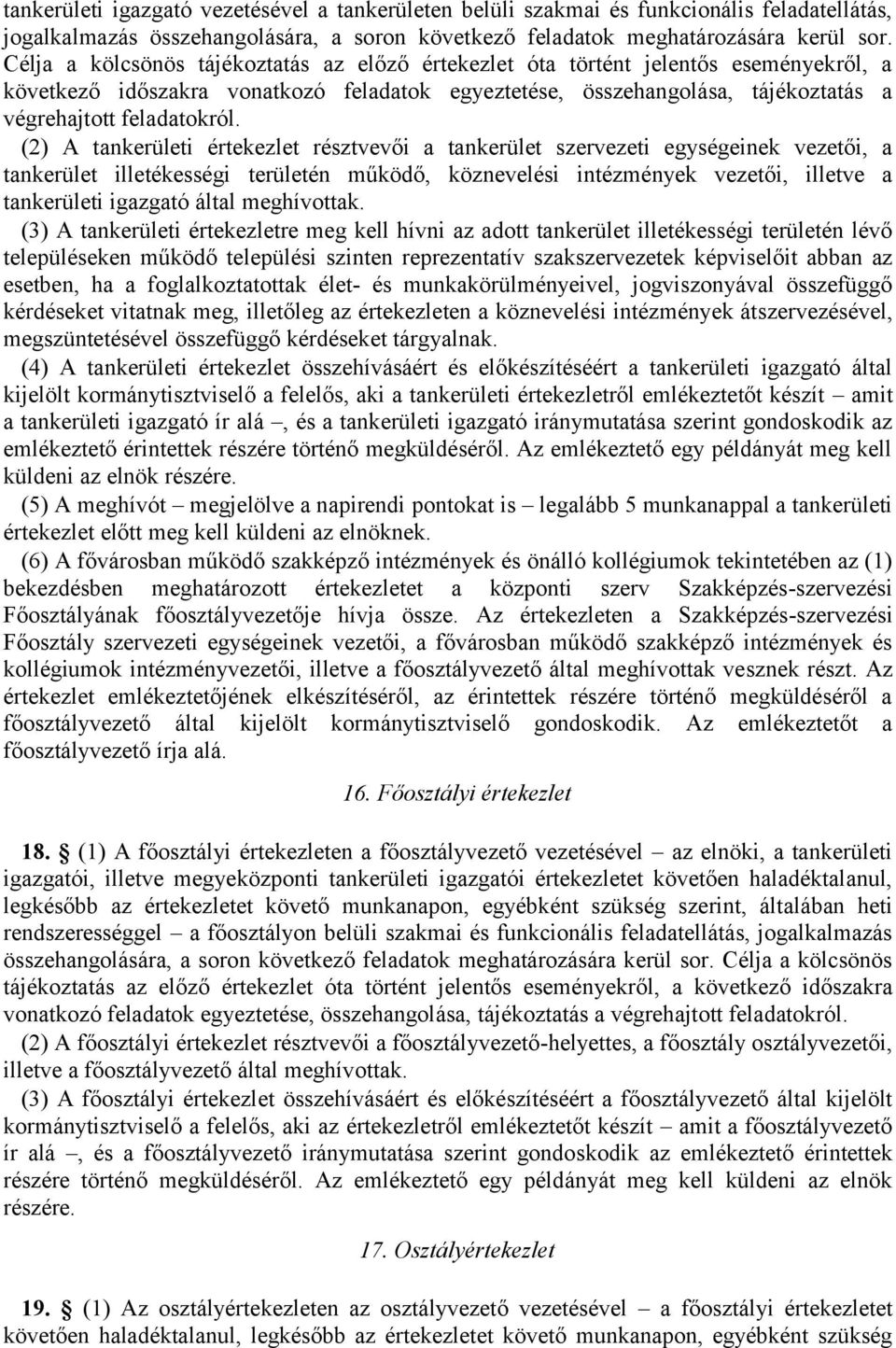 (2) A tankerületi értekezlet résztvevői a tankerület szervezeti egységeinek vezetői, a tankerület illetékességi területén működő, köznevelési intézmények vezetői, illetve a tankerületi igazgató által