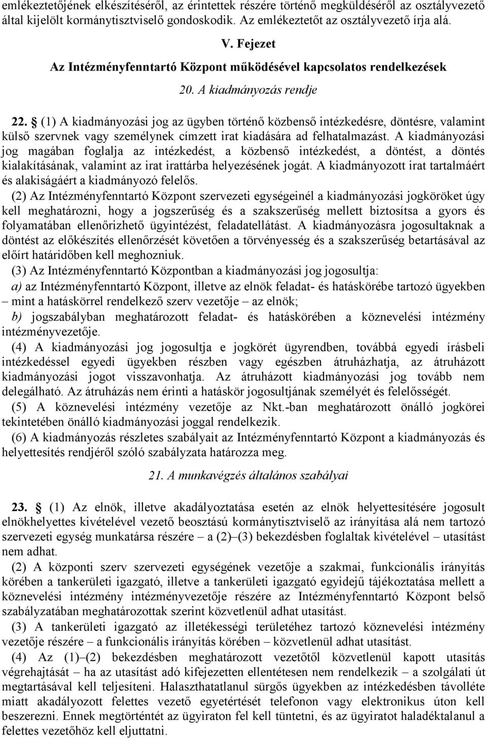 (1) A kiadmányozási jog az ügyben történő közbenső intézkedésre, döntésre, valamint külső szervnek vagy személynek címzett irat kiadására ad felhatalmazást.