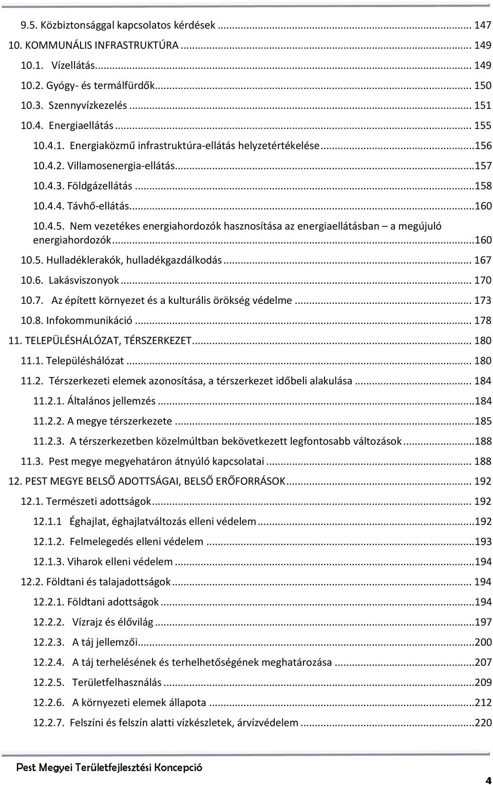 .. 160 10.5. Hulladéklerakók, hulladékgazdálkodás... 167 10.6. Lakásviszonyok... 170 10.7. Az épített környezet és a kulturális örökség védelme... 173 10.8. Infokommunikáció... 178 11.