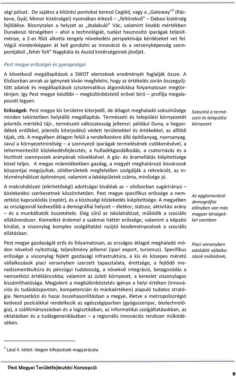 perspektívája kérdéseket vet fel. Végül mindenképpen át kell gondolni az innováció és a versenyképesség szempontjából fehér folt Nagykáta és Aszód kistérségeinek jövőjét.