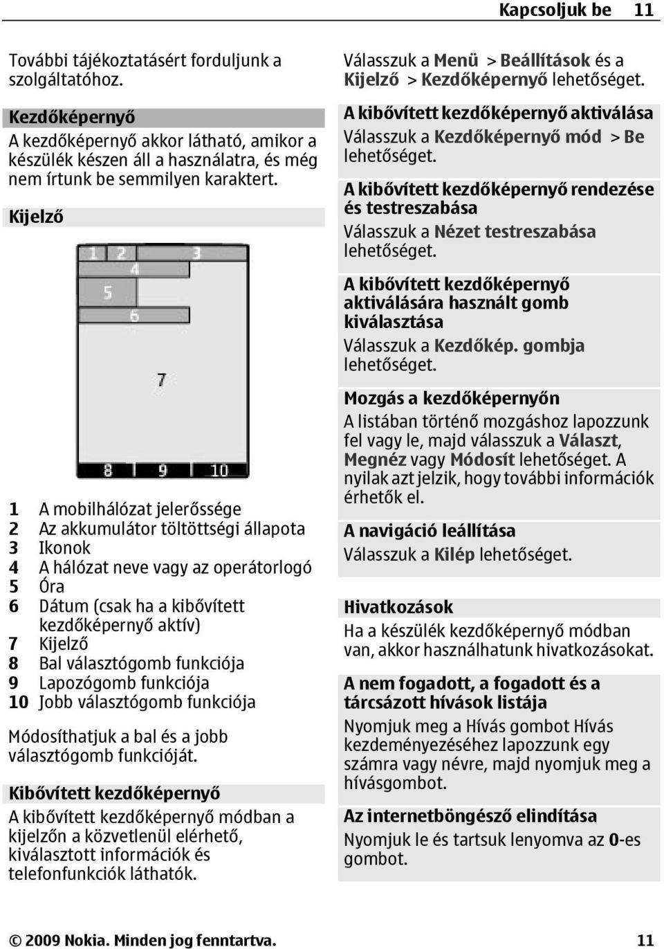 választógomb funkciója 9 10 Lapozógomb funkciója Jobb választógomb funkciója Módosíthatjuk a bal és a jobb választógomb funkcióját.