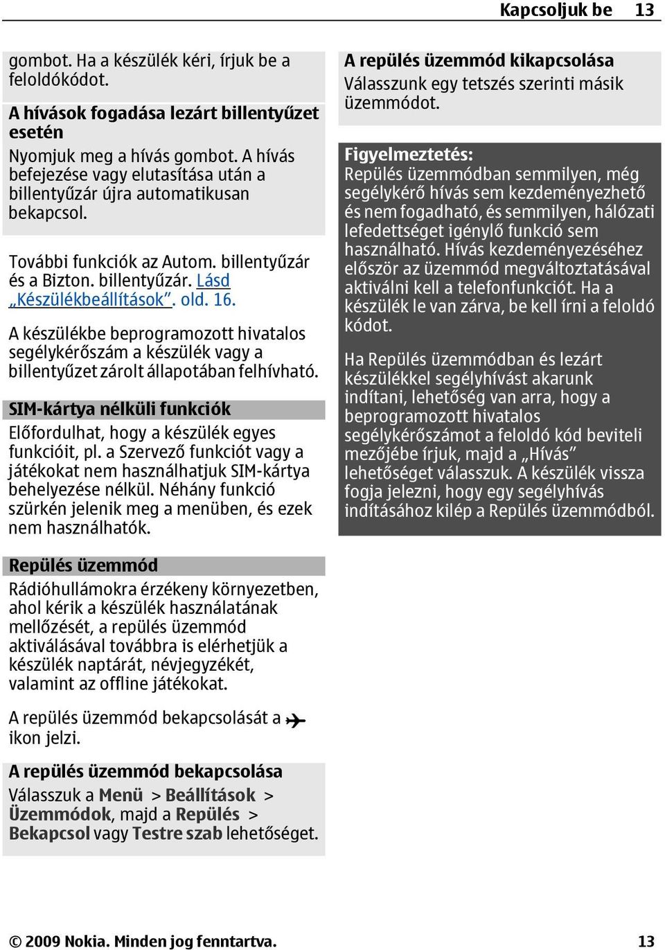 A készülékbe beprogramozott hivatalos segélykérőszám a készülék vagy a billentyűzet zárolt állapotában felhívható. SIM-kártya nélküli funkciók Előfordulhat, hogy a készülék egyes funkcióit, pl.