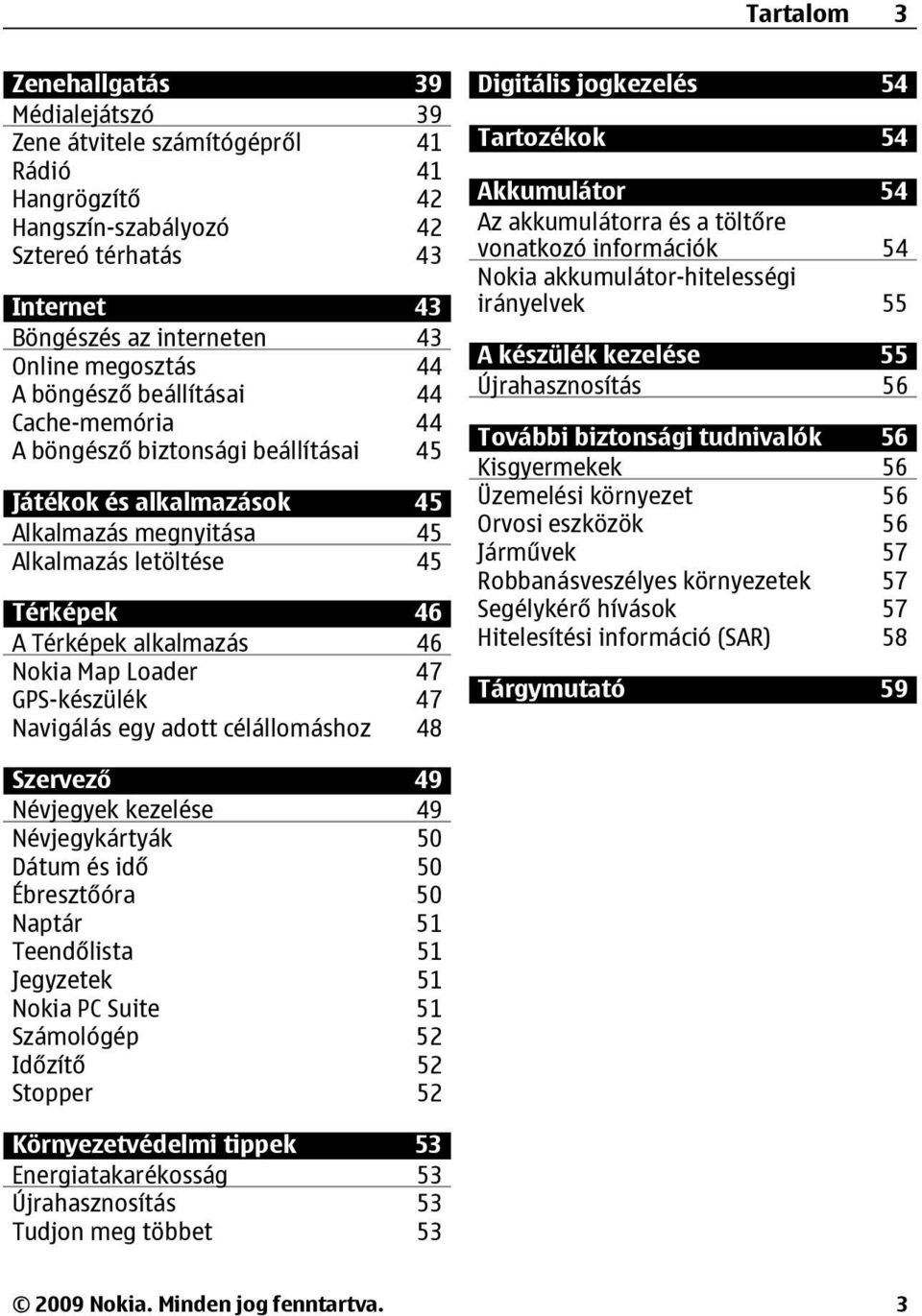 Nokia Map Loader 47 GPS-készülék 47 Navigálás egy adott célállomáshoz 48 Digitális jogkezelés 54 Tartozékok 54 Akkumulátor 54 Az akkumulátorra és a töltőre vonatkozó információk 54 Nokia