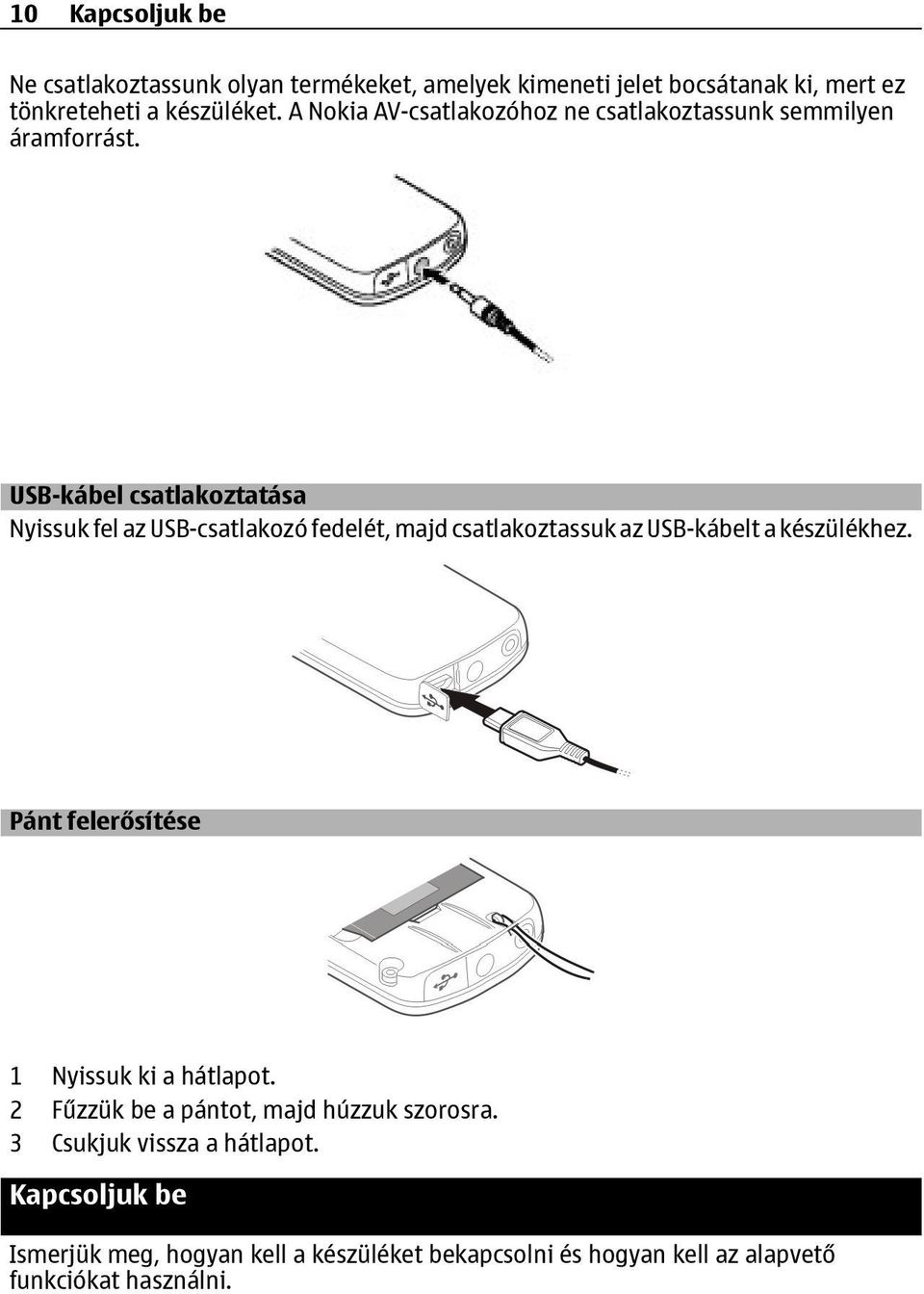 USB-kábel csatlakoztatása Nyissuk fel az USB-csatlakozó fedelét, majd csatlakoztassuk az USB-kábelt a készülékhez.